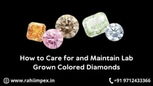 How to Care for and Maintain Lab Grown Colored Diamonds